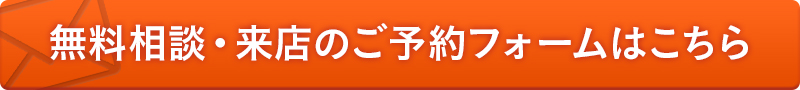 無料相談・来店のご予約フォームはこちら