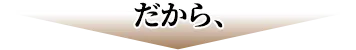 だから